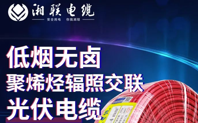 綠色環(huán)保，安全耐用 | 湘聯(lián)電纜低煙無鹵聚烯徑輻照交聯(lián)光伏電纜！